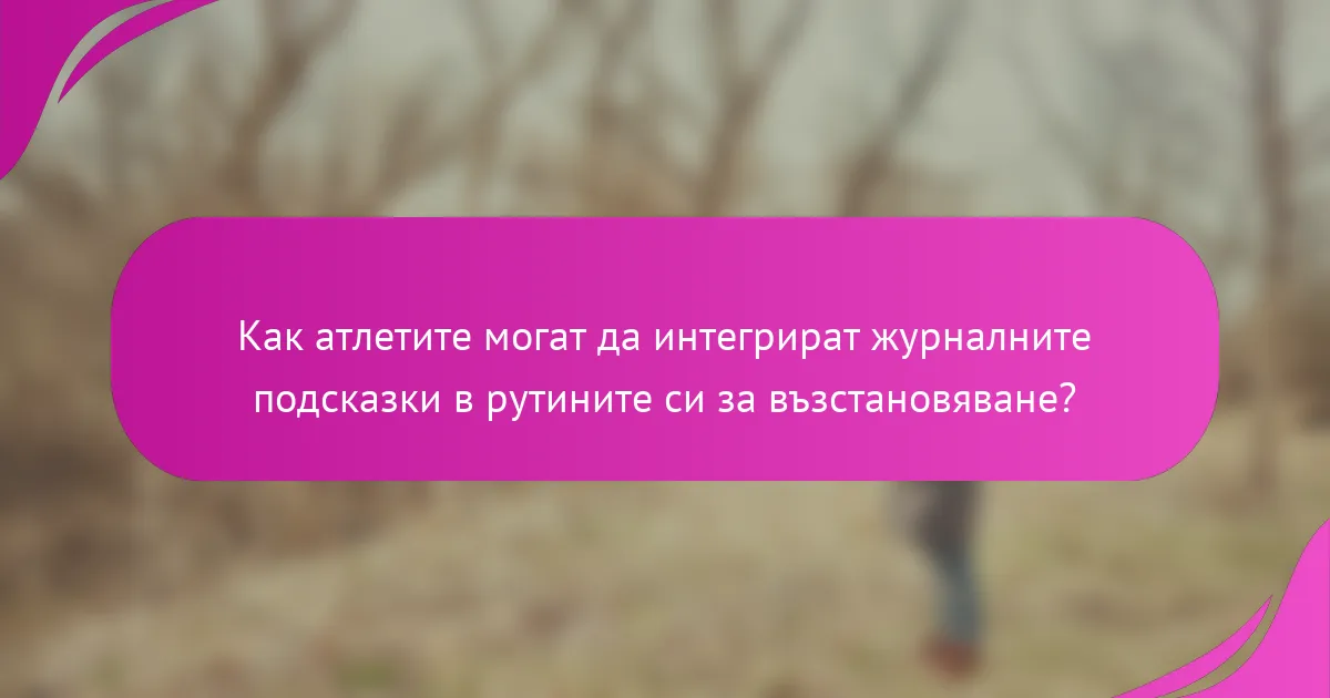 Как атлетите могат да интегрират журналните подсказки в рутините си за възстановяване?