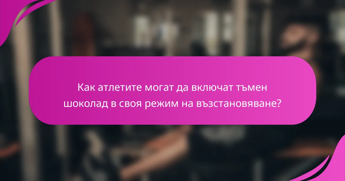 Как атлетите могат да включат тъмен шоколад в своя режим на възстановяване?