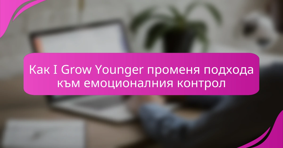 Как I Grow Younger променя подхода към емоционалния контрол