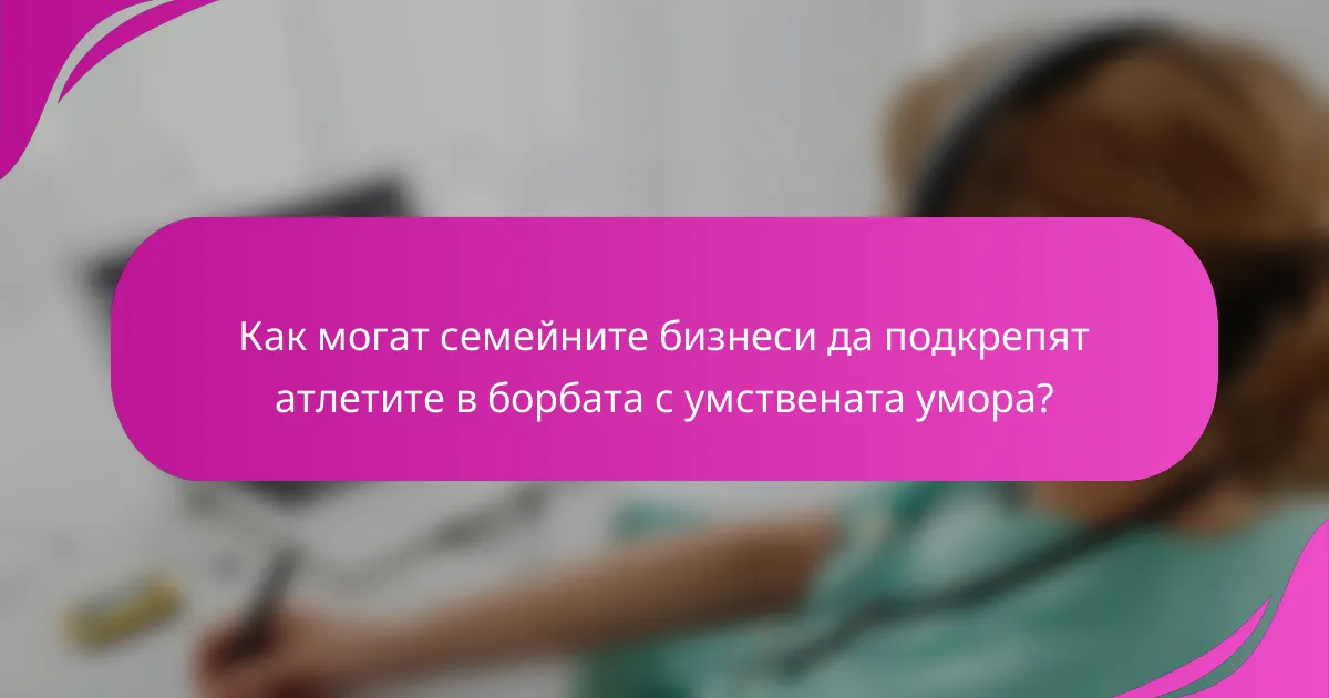 Как могат семейните бизнеси да подкрепят атлетите в борбата с умствената умора?