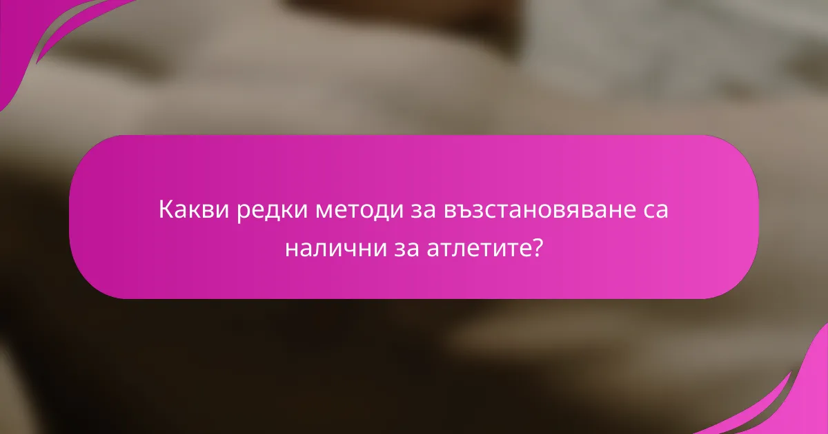 Какви редки методи за възстановяване са налични за атлетите?