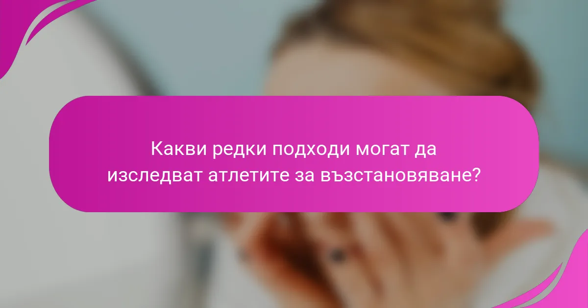 Какви редки подходи могат да изследват атлетите за възстановяване?