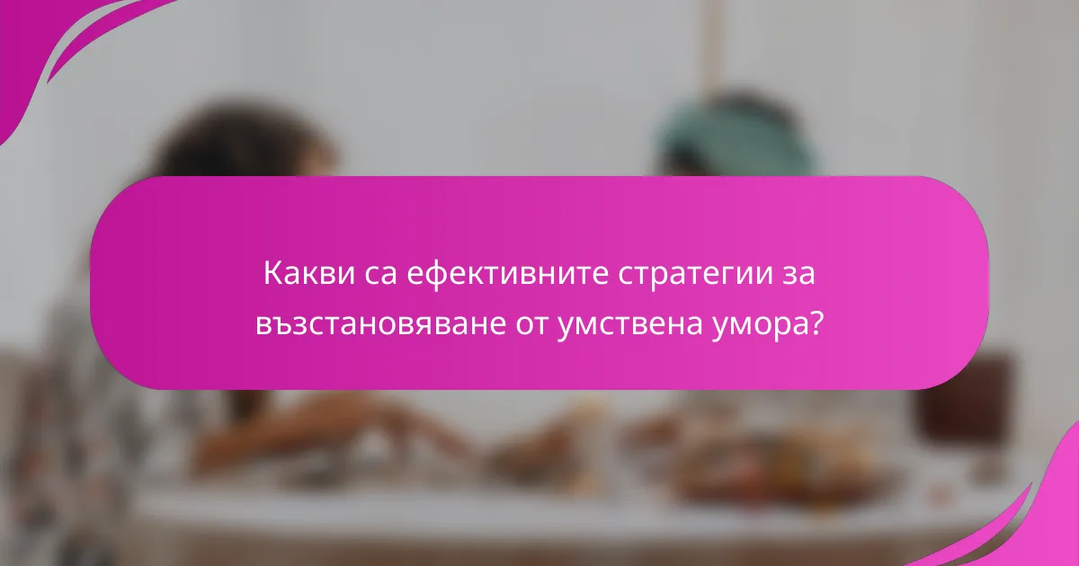 Какви са ефективните стратегии за възстановяване от умствена умора?