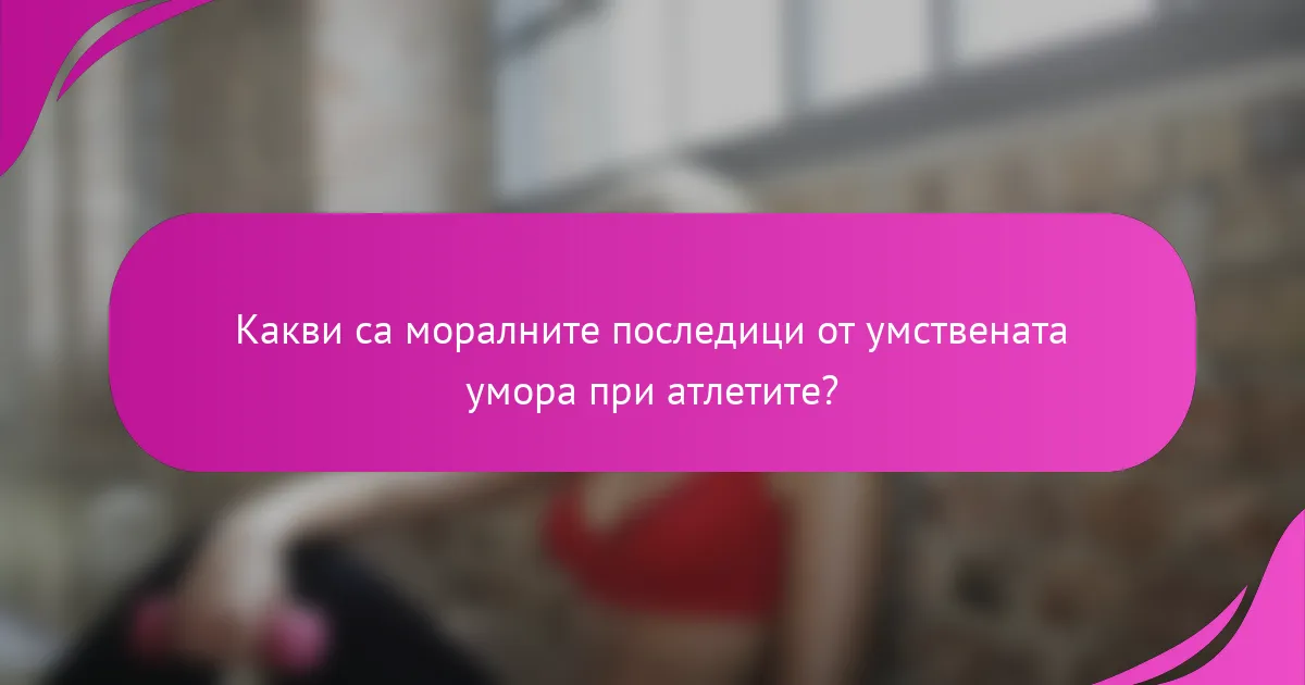 Какви са моралните последици от умствената умора при атлетите?