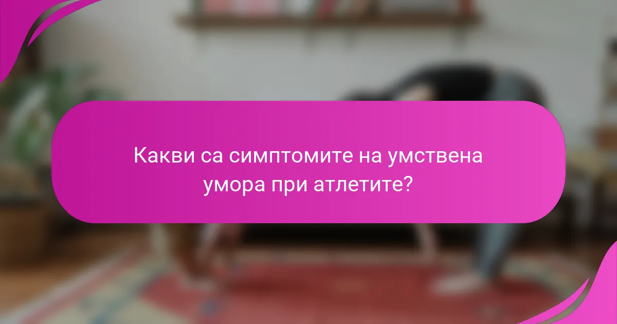 Какви са симптомите на умствена умора при атлетите?