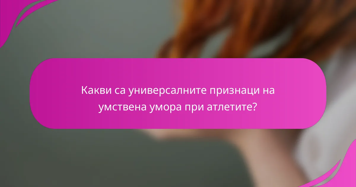 Какви са универсалните признаци на умствена умора при атлетите?