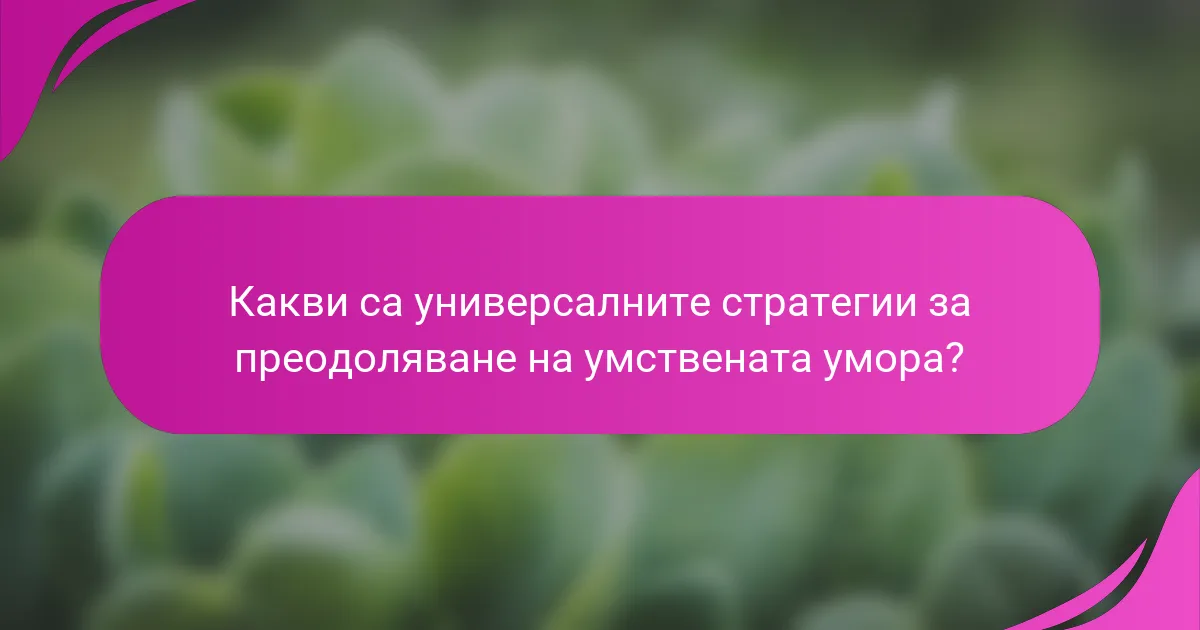 Какви са универсалните стратегии за преодоляване на умствената умора?