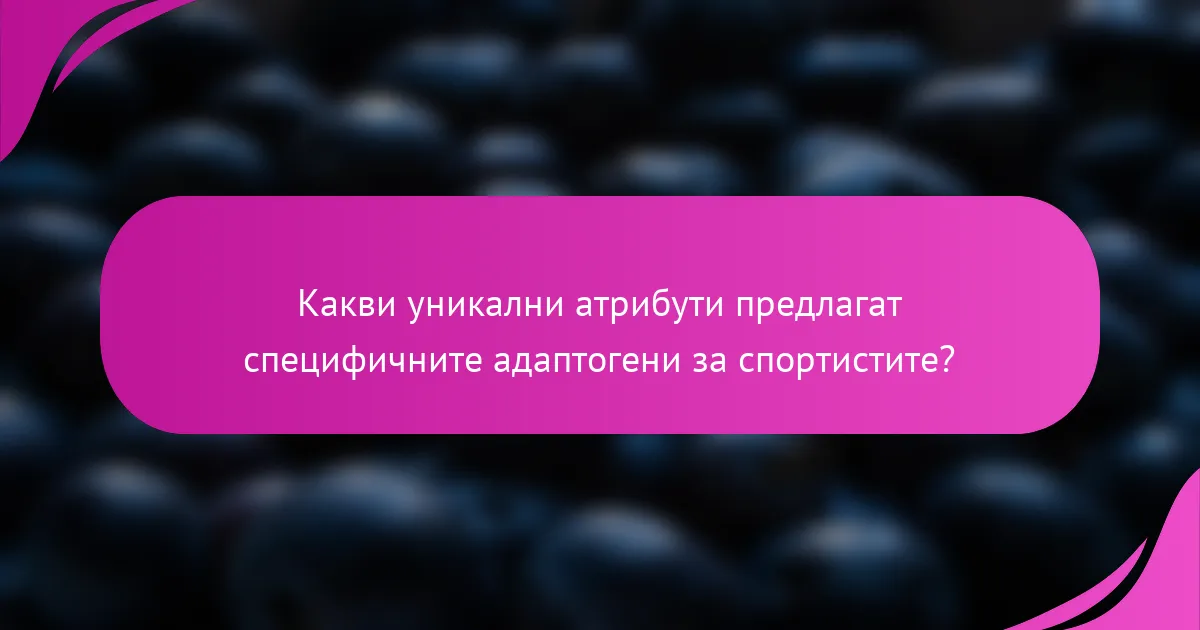 Какви уникални атрибути предлагат специфичните адаптогени за спортистите?