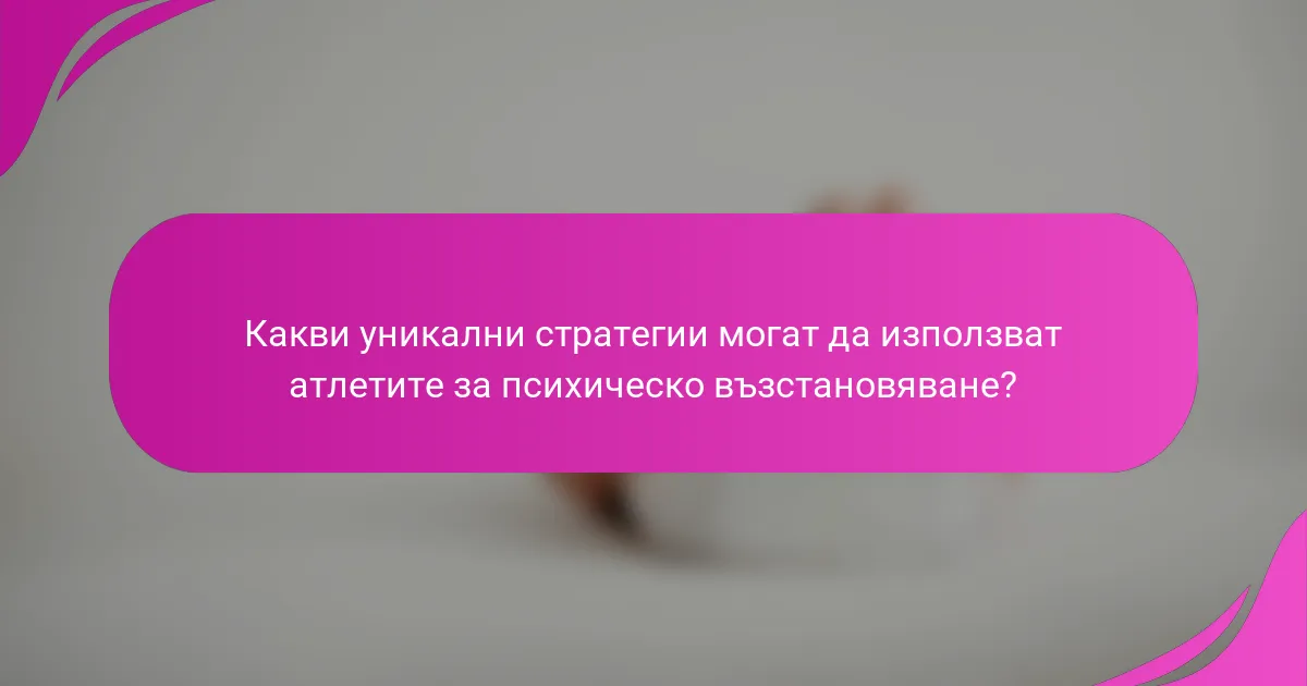 Какви уникални стратегии могат да използват атлетите за психическо възстановяване?