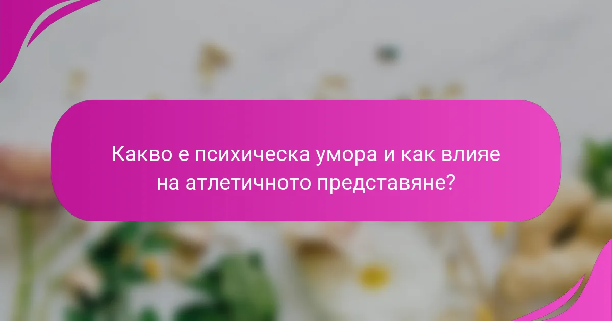 Какво е психическа умора и как влияе на атлетичното представяне?