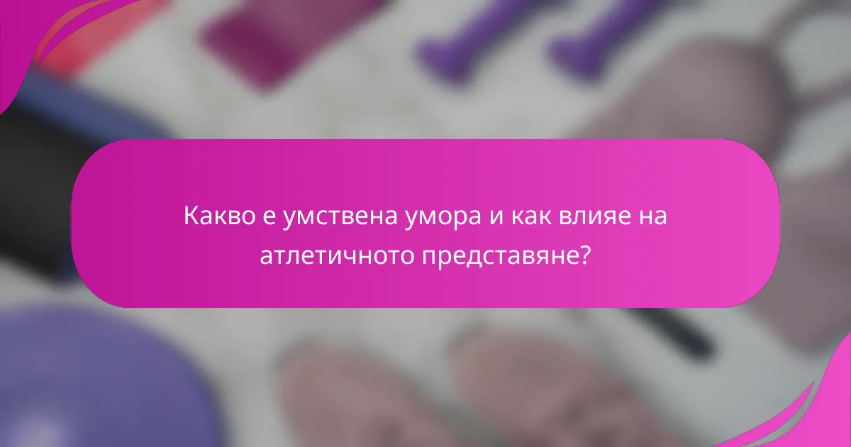 Какво е умствена умора и как влияе на атлетичното представяне?