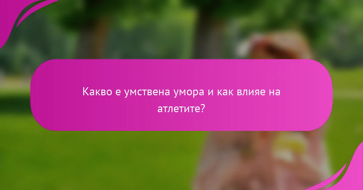 Какво е умствена умора и как влияе на атлетите?