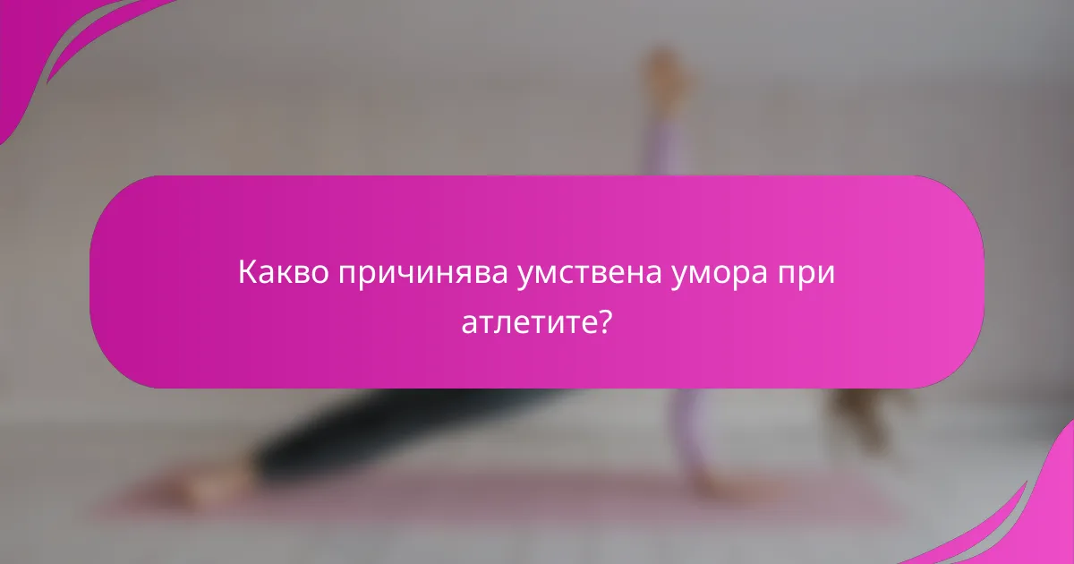 Какво причинява умствена умора при атлетите?