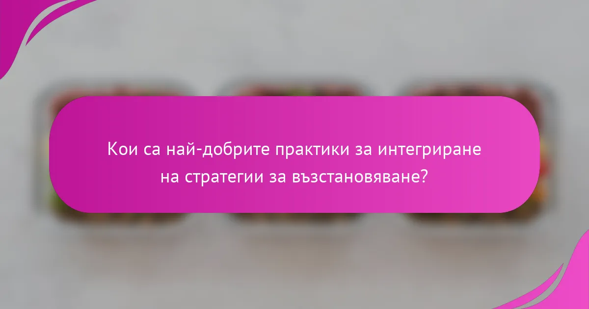 Кои са най-добрите практики за интегриране на стратегии за възстановяване?